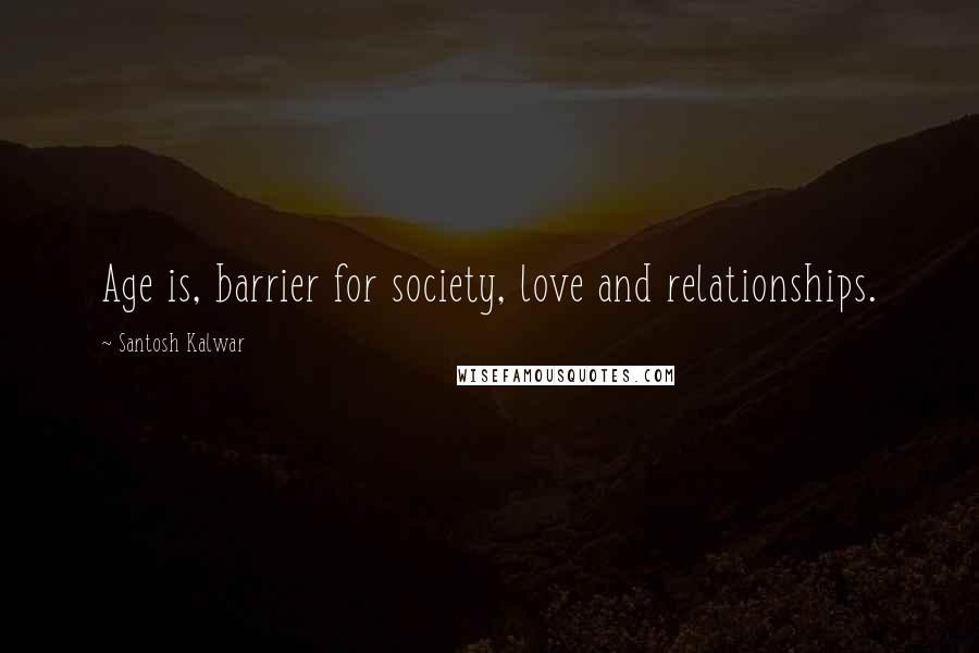 Santosh Kalwar Quotes: Age is, barrier for society, love and relationships.