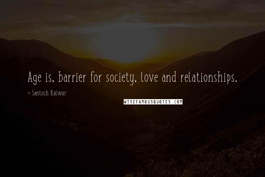 Santosh Kalwar Quotes: Age is, barrier for society, love and relationships.