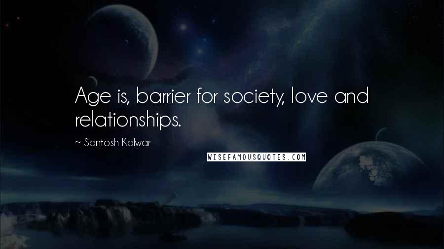 Santosh Kalwar Quotes: Age is, barrier for society, love and relationships.