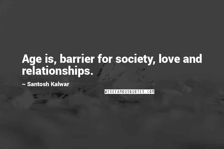 Santosh Kalwar Quotes: Age is, barrier for society, love and relationships.