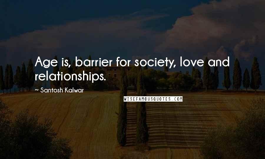 Santosh Kalwar Quotes: Age is, barrier for society, love and relationships.