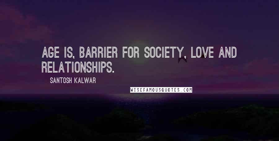 Santosh Kalwar Quotes: Age is, barrier for society, love and relationships.