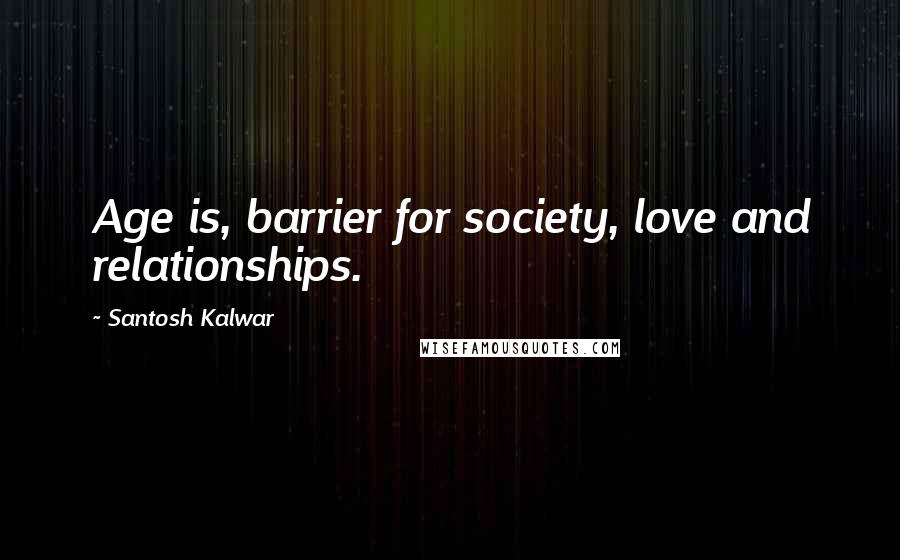 Santosh Kalwar Quotes: Age is, barrier for society, love and relationships.