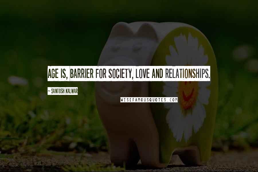 Santosh Kalwar Quotes: Age is, barrier for society, love and relationships.