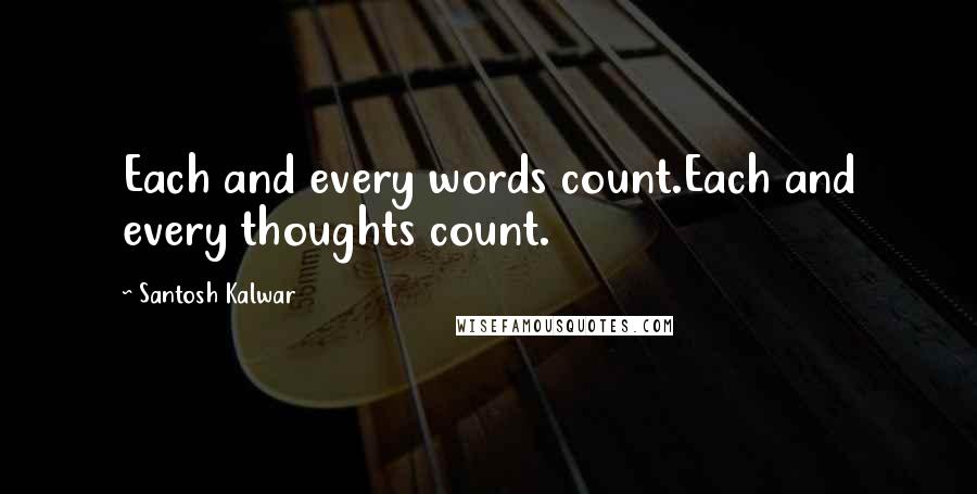 Santosh Kalwar Quotes: Each and every words count.Each and every thoughts count.