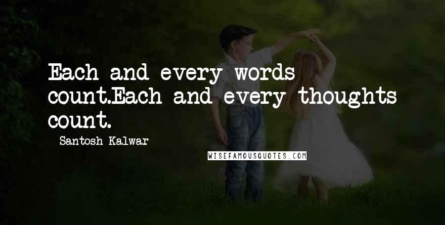 Santosh Kalwar Quotes: Each and every words count.Each and every thoughts count.