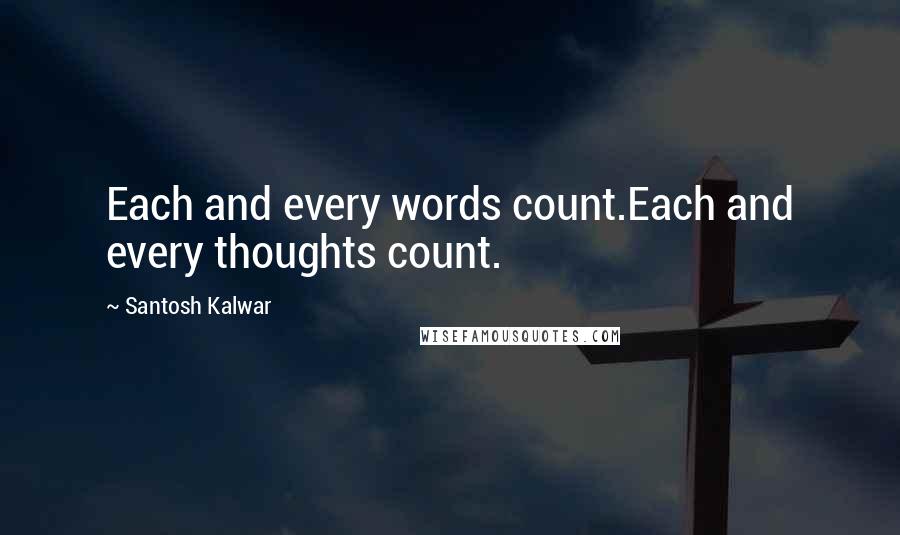 Santosh Kalwar Quotes: Each and every words count.Each and every thoughts count.