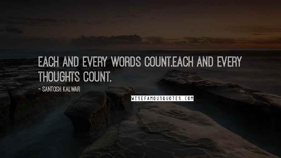 Santosh Kalwar Quotes: Each and every words count.Each and every thoughts count.