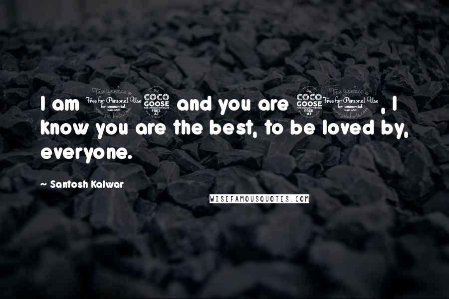 Santosh Kalwar Quotes: I am 15 and you are 51, I know you are the best, to be loved by, everyone.