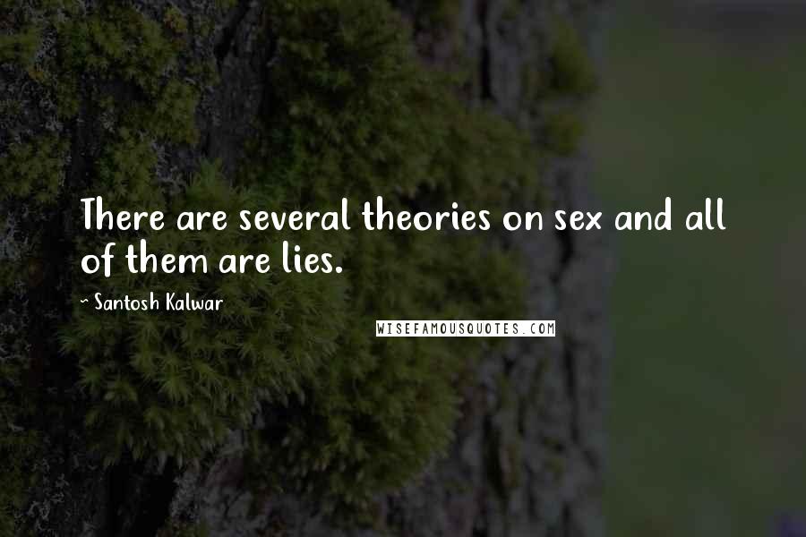 Santosh Kalwar Quotes: There are several theories on sex and all of them are lies.