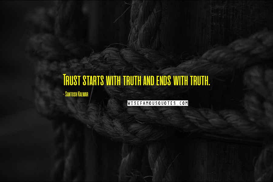 Santosh Kalwar Quotes: Trust starts with truth and ends with truth.