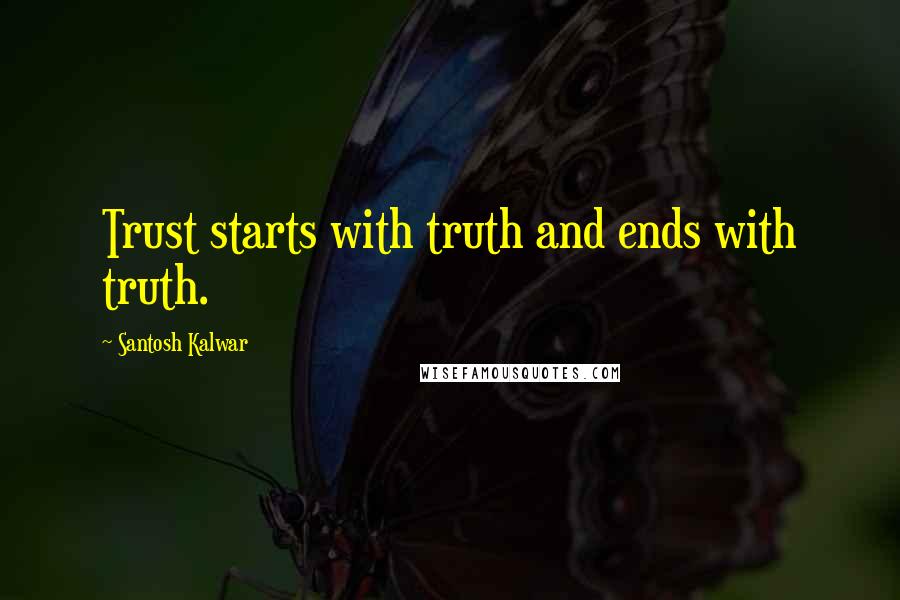 Santosh Kalwar Quotes: Trust starts with truth and ends with truth.