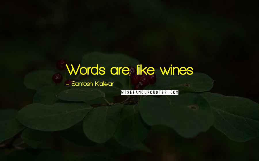 Santosh Kalwar Quotes: Words are, like wines.