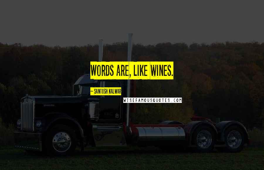 Santosh Kalwar Quotes: Words are, like wines.