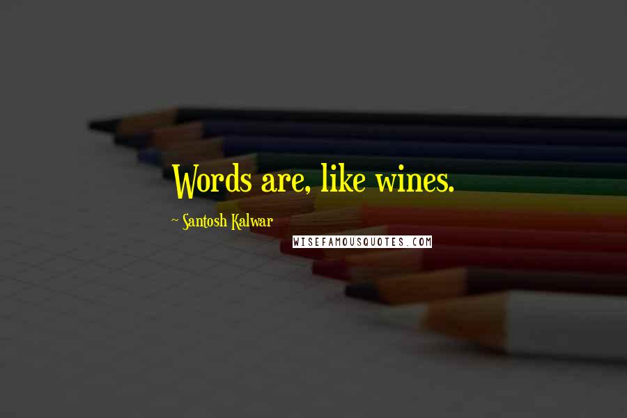 Santosh Kalwar Quotes: Words are, like wines.