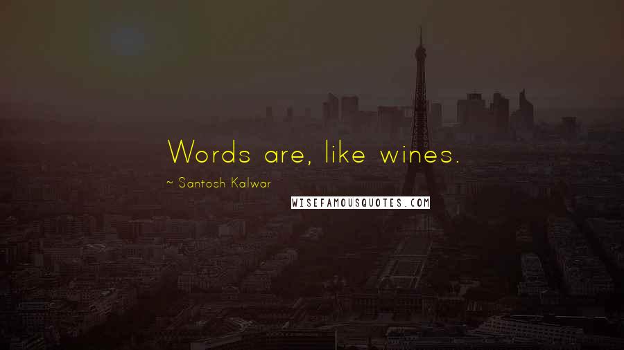 Santosh Kalwar Quotes: Words are, like wines.