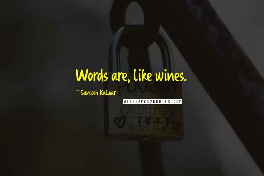 Santosh Kalwar Quotes: Words are, like wines.