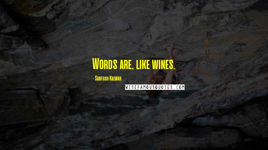 Santosh Kalwar Quotes: Words are, like wines.