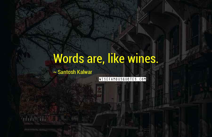 Santosh Kalwar Quotes: Words are, like wines.
