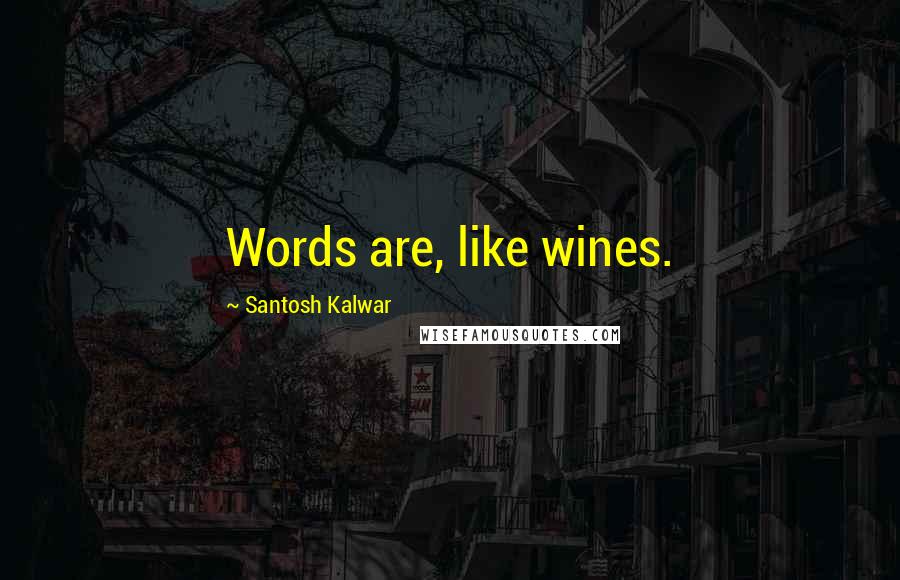 Santosh Kalwar Quotes: Words are, like wines.