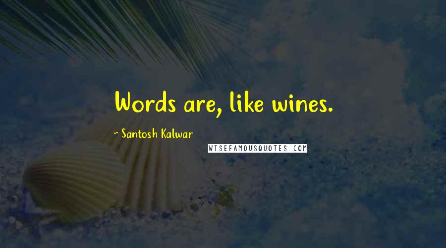 Santosh Kalwar Quotes: Words are, like wines.