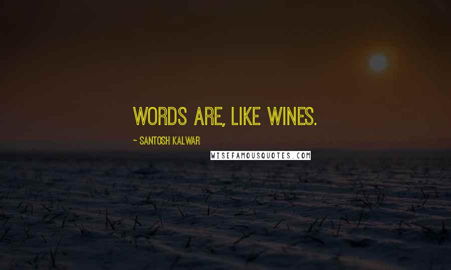 Santosh Kalwar Quotes: Words are, like wines.