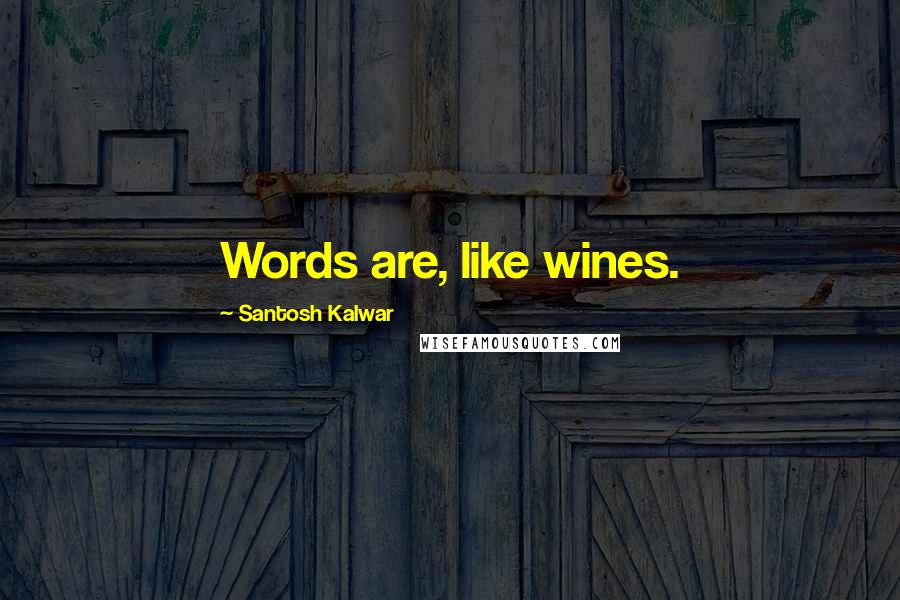 Santosh Kalwar Quotes: Words are, like wines.