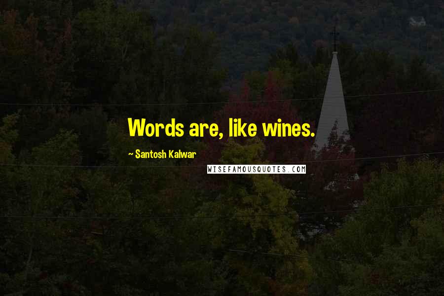 Santosh Kalwar Quotes: Words are, like wines.