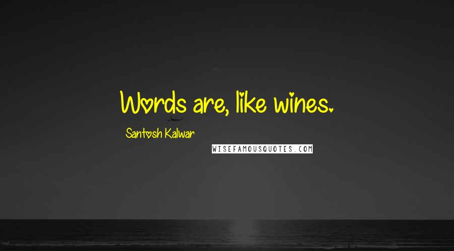 Santosh Kalwar Quotes: Words are, like wines.