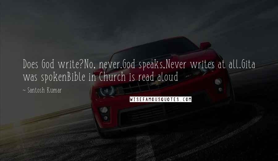 Santosh Kumar Quotes: Does God write?No, never.God speaks,Never writes at all.Gita was spokenBible in Church is read aloud