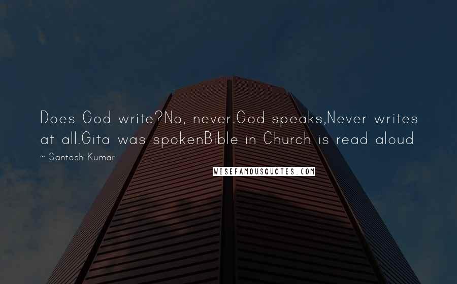 Santosh Kumar Quotes: Does God write?No, never.God speaks,Never writes at all.Gita was spokenBible in Church is read aloud