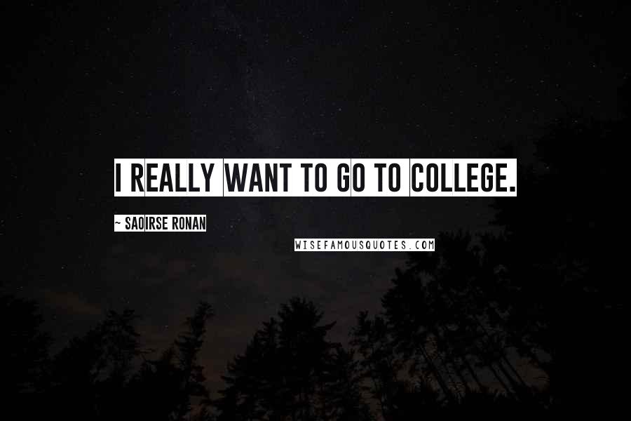 Saoirse Ronan Quotes: I really want to go to college.