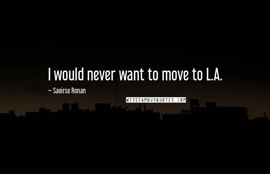 Saoirse Ronan Quotes: I would never want to move to L.A.