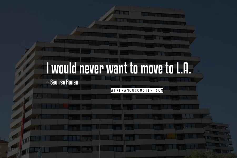 Saoirse Ronan Quotes: I would never want to move to L.A.