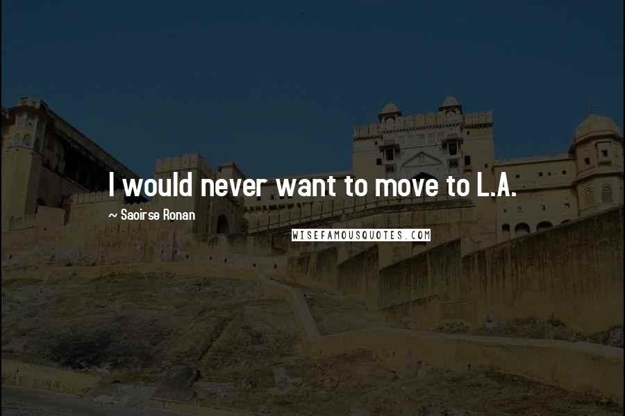 Saoirse Ronan Quotes: I would never want to move to L.A.