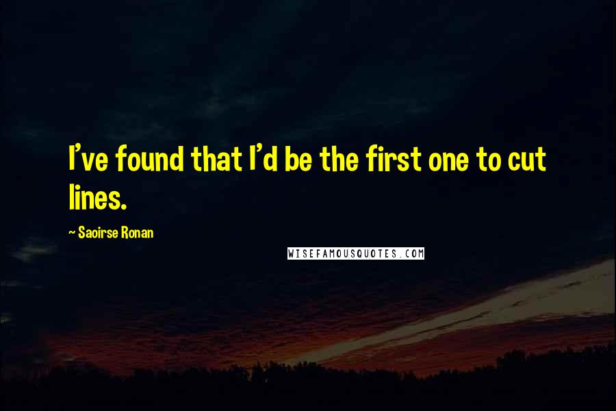 Saoirse Ronan Quotes: I've found that I'd be the first one to cut lines.