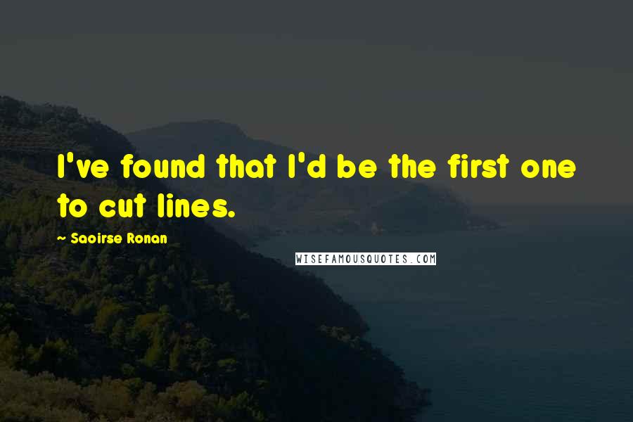 Saoirse Ronan Quotes: I've found that I'd be the first one to cut lines.