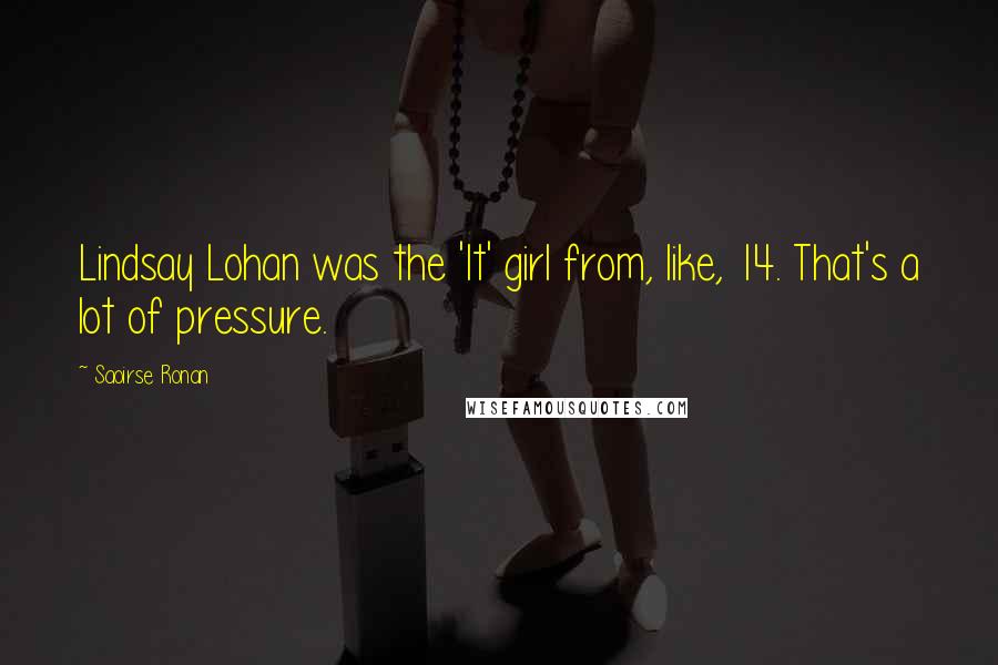 Saoirse Ronan Quotes: Lindsay Lohan was the 'It' girl from, like, 14. That's a lot of pressure.