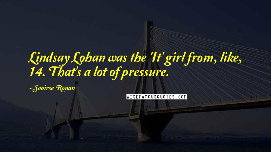 Saoirse Ronan Quotes: Lindsay Lohan was the 'It' girl from, like, 14. That's a lot of pressure.