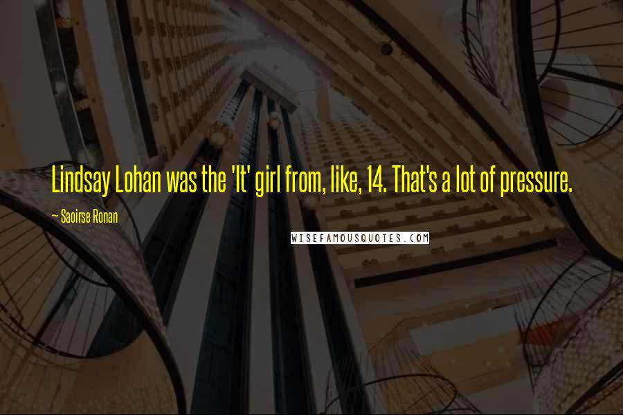 Saoirse Ronan Quotes: Lindsay Lohan was the 'It' girl from, like, 14. That's a lot of pressure.