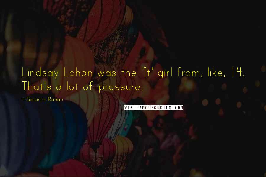 Saoirse Ronan Quotes: Lindsay Lohan was the 'It' girl from, like, 14. That's a lot of pressure.