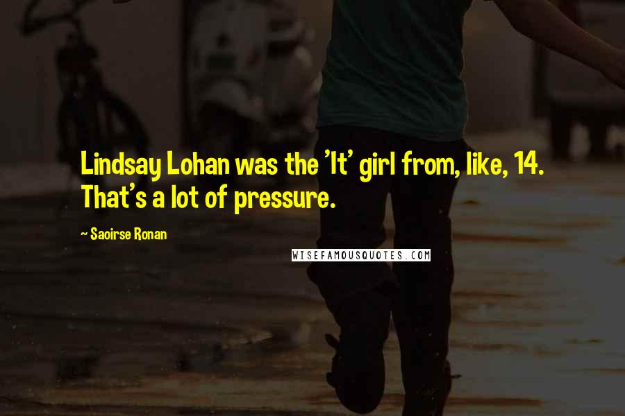 Saoirse Ronan Quotes: Lindsay Lohan was the 'It' girl from, like, 14. That's a lot of pressure.