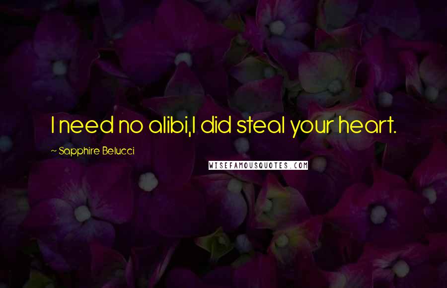 Sapphire Belucci Quotes: I need no alibi,I did steal your heart.