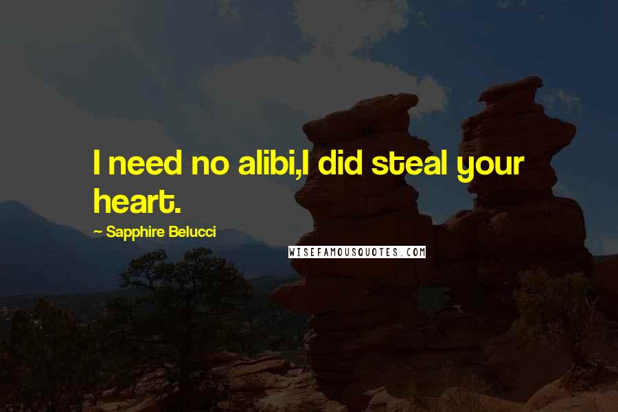Sapphire Belucci Quotes: I need no alibi,I did steal your heart.