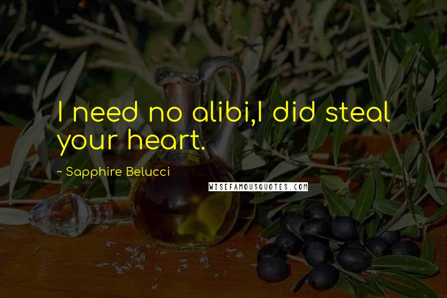 Sapphire Belucci Quotes: I need no alibi,I did steal your heart.