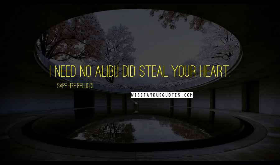 Sapphire Belucci Quotes: I need no alibi,I did steal your heart.