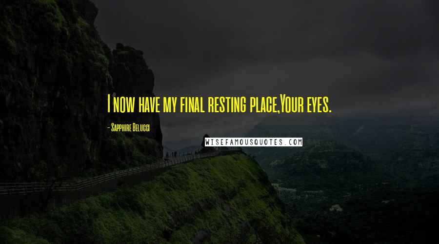 Sapphire Belucci Quotes: I now have my final resting place,Your eyes.