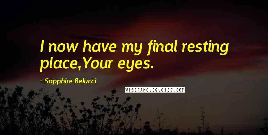 Sapphire Belucci Quotes: I now have my final resting place,Your eyes.