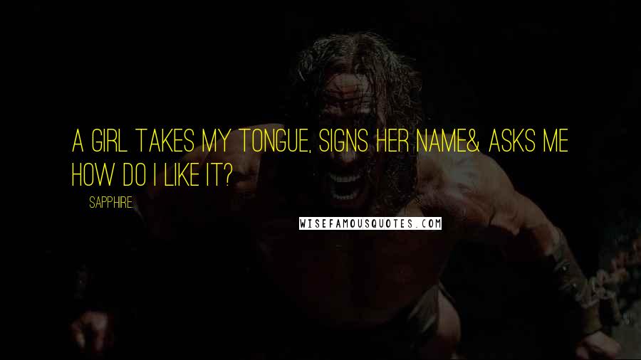 Sapphire. Quotes: A girl takes my tongue, signs her name& asks me how do I like it?