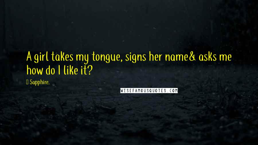 Sapphire. Quotes: A girl takes my tongue, signs her name& asks me how do I like it?